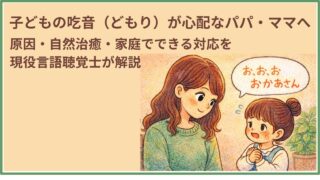 子どもの吃音（どもり）が心配なパパ・ママへ｜原因・家庭でできる対応を現役言語聴覚士が解説