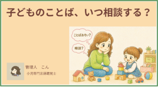 子どものことば、いつ相談すればいい？小児専門STが教える相談のタイミングと選び方