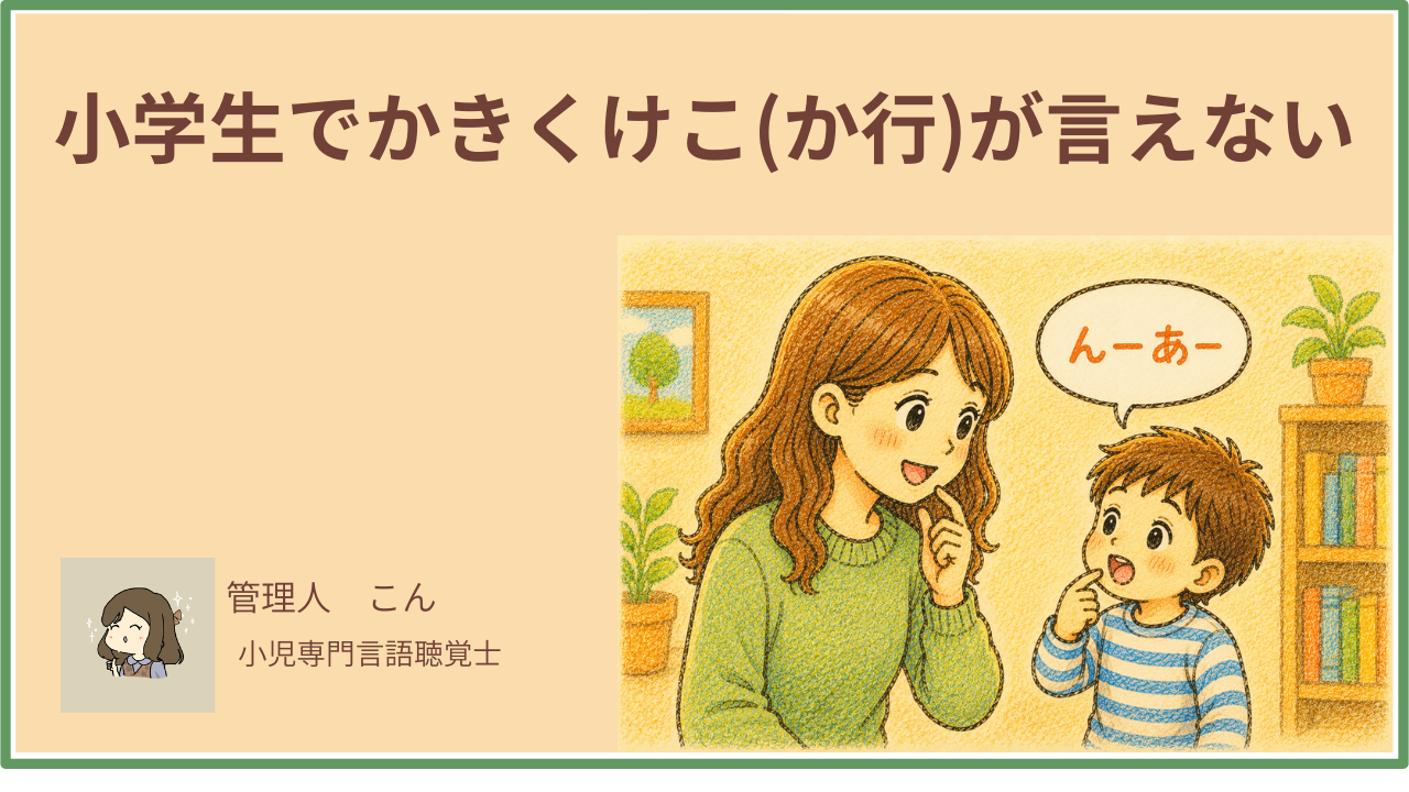 小学生でかきくけこ（か行）が言えない｜原因・ことばの教室・家庭練習を言語聴覚士が解説